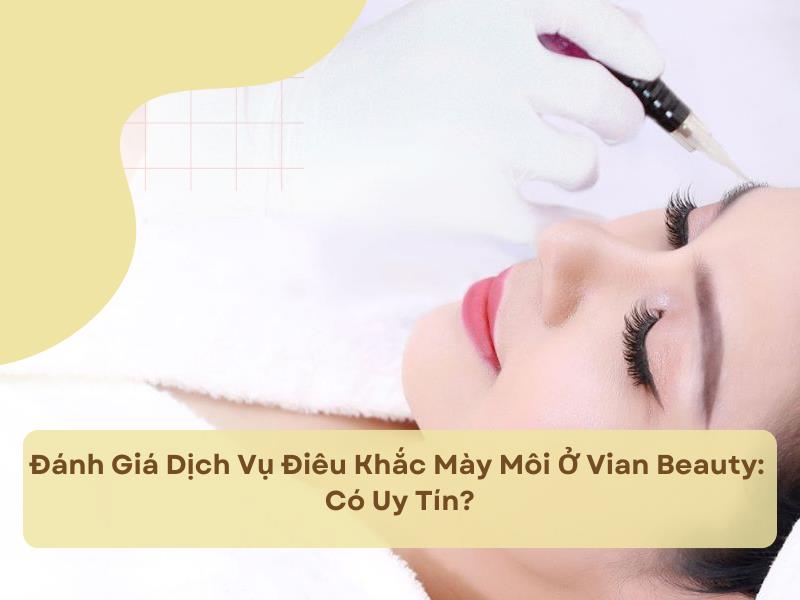 Review dịch vụ phun xăm điêu khắc mày môi tại Vian Beauty 15