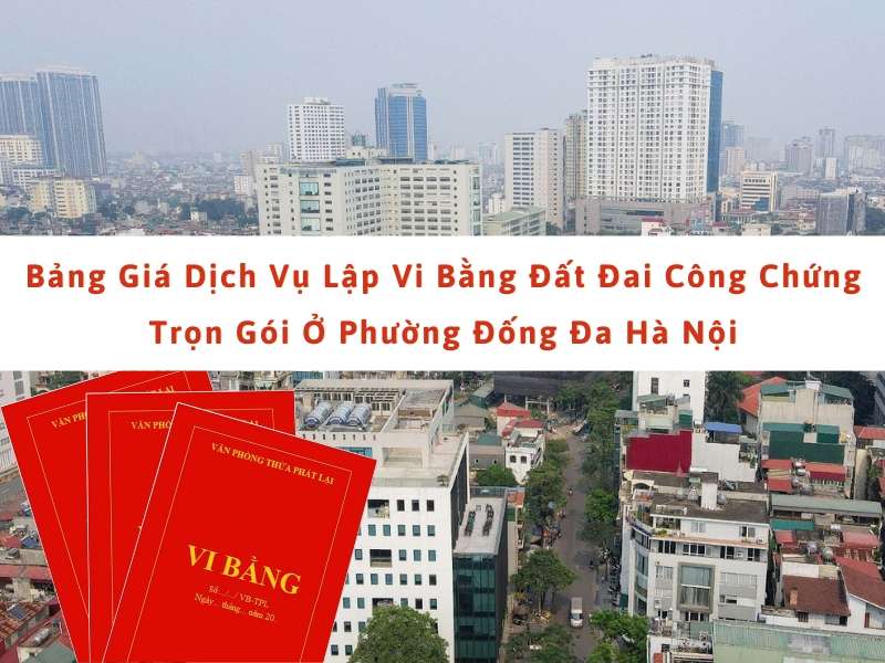 Bảng Giá Dịch Vụ Lập Vi Bằng Đất Đai Công Chứng Trọn Gói Ở Phường Đống Đa Hà Nội 1 Bảng giá dịch vụ lập vi bằng đất đai công chứng phường đống đa hà nội