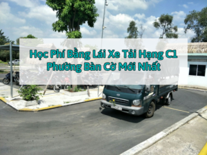 Học Phí Bằng Lái Xe Tải Hạng C1 Phường Bàn Cờ Mới Nhất 11