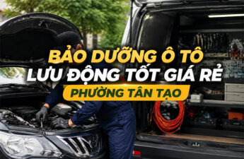 Dịch Vụ Bảo Dưỡng Ô Tô Lưu Động Tốt Giá Rẻ Tại Phường Tân Tạo 1